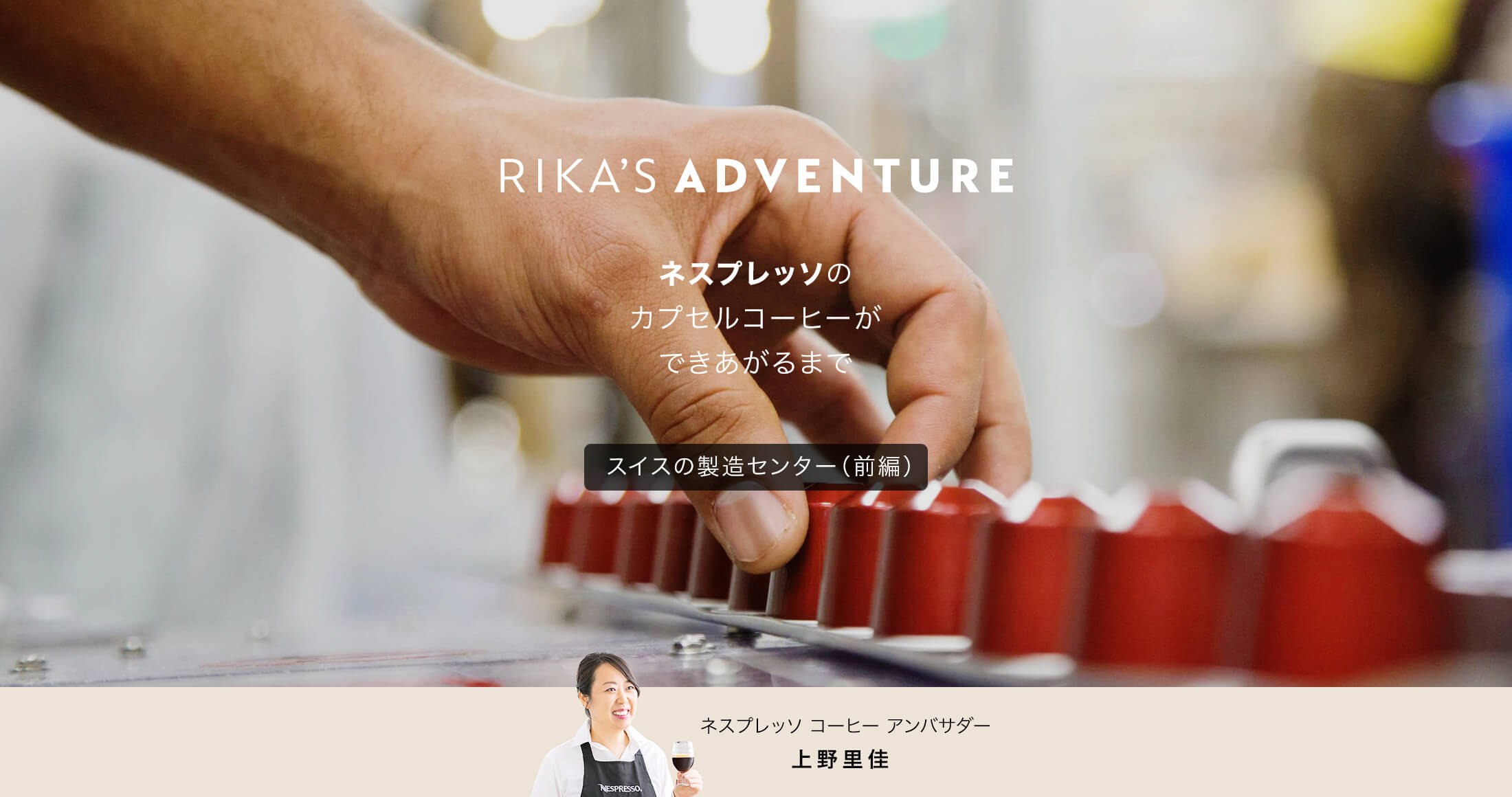 RIKA'S ADVENTURE ネスプレッソのカプセルコーヒーができあがるまで スイスの製造センター（前編） ネスプレッソ コーヒー アンバサダー 上野里佳